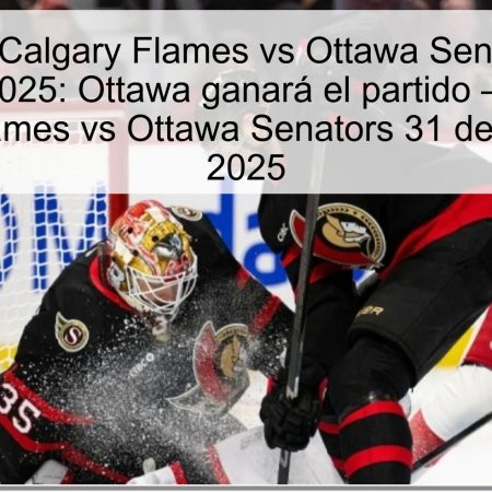 Predicción Calgary Flames vs Ottawa Senators 31 de octubre de 2025: Ottawa ganará el partido — Predicción Calgary Flames vs Ottawa Senators 31 de octubre de 2025