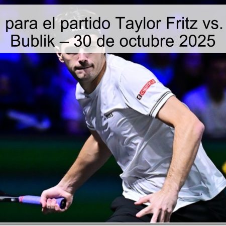 Predicción para el partido Taylor Fritz vs. Alexander Bublik – 30 de octubre 2025