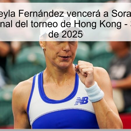 Pronóstico: Leyla Fernández vencerá a Sorana Cîrstea en el cuarto de final del torneo de Hong Kong – 31 de octubre de 2025