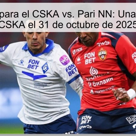 Predicción para el CSKA vs. Pari NN: Una victoria del CSKA el 31 de octubre de 2025