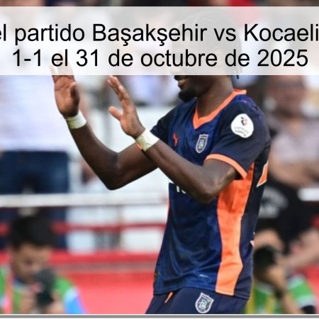 Predicción del partido Başakşehir vs Kocaelispor: Empate 1-1 el 31 de octubre de 2025