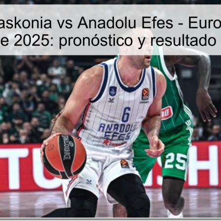 Predicción Baskonia vs Anadolu Efes – Euroleague 31 de octubre de 2025: pronóstico y resultado esperado