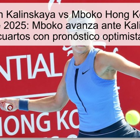 Predicción Kalinskaya vs Mboko Hong Kong 31 de octubre de 2025: Mboko avanza ante Kalinskaya en cuartos con pronóstico optimista