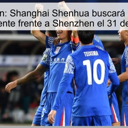 Predicción: Shanghai Shenhua buscará la victoria contundente frente a Shenzhen el 31 de octubre