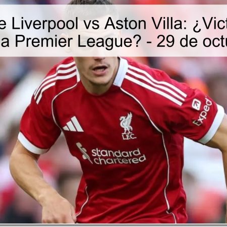 Predicción de Liverpool vs Aston Villa: ¿Victoria para los ‘Villanos’ en la Premier League? – 29 de octubre de 2025