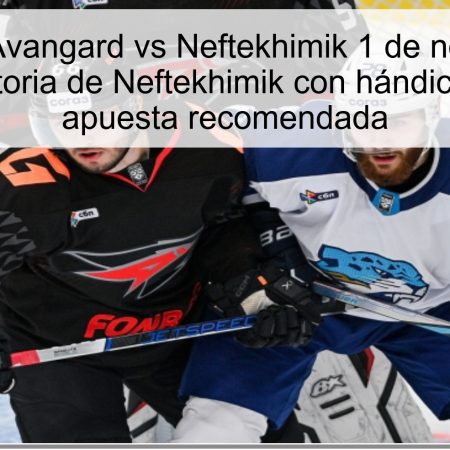 Predicción Avangard vs Neftekhimik 1 de noviembre de 2025: victoria de Neftekhimik con hándicap +1.5 y apuesta recomendada