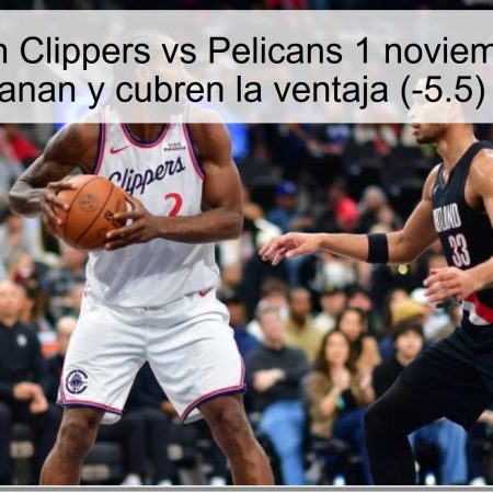 Predicción Clippers vs Pelicans 1 noviembre 2025: Clippers ganan y cubren la ventaja (-5.5) en la NBA