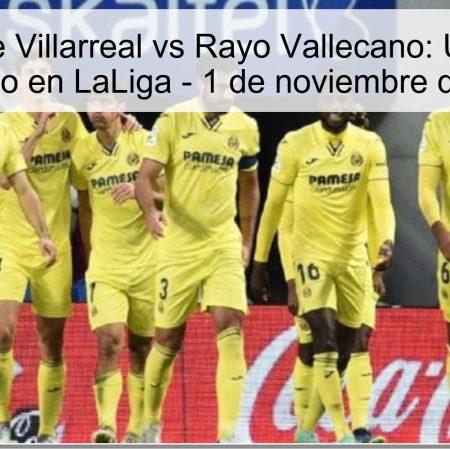 Predicción de Villarreal vs Rayo Vallecano: Un Encuentro Decisivo en LaLiga – 1 de noviembre de 2025
