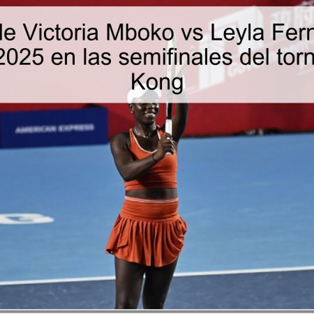 Pronóstico de Victoria Mboko vs Leyla Fernández: 1 de noviembre 2025 en las semifinales del torneo de Hong Kong