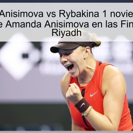 Predicción Anisimova vs Rybakina 1 noviembre 2025: Victoria de Amanda Anisimova en las Finales WTA Riyadh