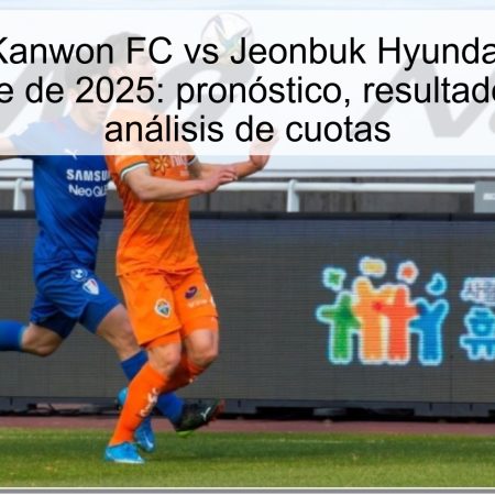Predicción Kanwon FC vs Jeonbuk Hyundai Motors – 1 de noviembre de 2025: pronóstico, resultado esperado y análisis de cuotas