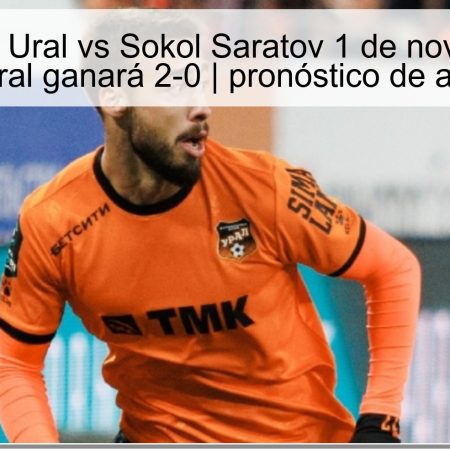 Predicción Ural vs Sokol Saratov 1 de noviembre de 2025: Ural ganará 2-0 | pronóstico de apuestas