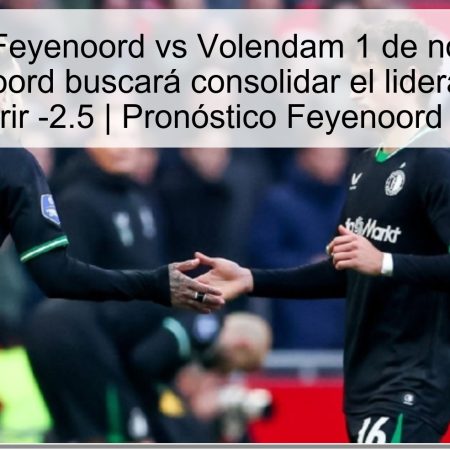 Pronóstico Feyenoord vs Volendam 1 de noviembre de 2025: Feyenoord buscará consolidar el liderazgo con una victoria y cubrir -2.5 | Pronóstico Feyenoord vs Volendam
