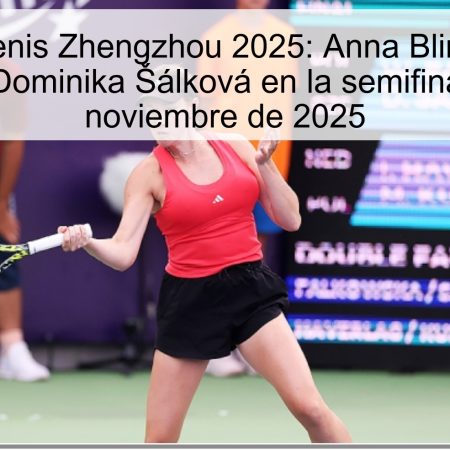 Pronóstico tenis Zhengzhou 2025: Anna Blinková podría vencer a Dominika Šálková en la semifinal del 1 de noviembre de 2025