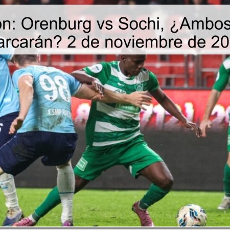 Predicción: Orenburg vs Sochi, ¿Ambos Equipos Marcarán? 2 de noviembre de 2025