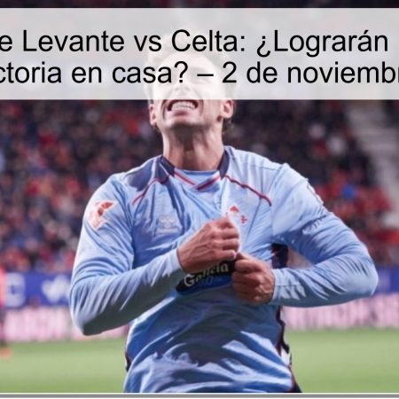 Predicción de Levante vs Celta: ¿Lograrán los ‘Rana’ su primera victoria en casa? – 2 de noviembre de 2025