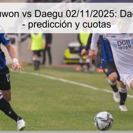 Predicción Suwon vs Daegu 02/11/2025: Daegu no pierde – predicción y cuotas