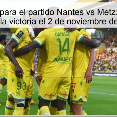 Predicción para el partido Nantes vs Metz: ¿Quién se llevará la victoria el 2 de noviembre de 2025?