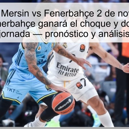 Predicción Mersin vs Fenerbahçe 2 de noviembre de 2025: Fenerbahçe ganará el choque y dominará la jornada — pronóstico y análisis