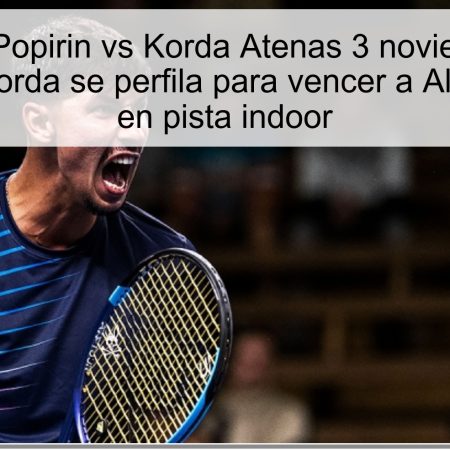 Predicción Popirin vs Korda Atenas 3 noviembre 2025: Sebastián Korda se perfila para vencer a Alexey Popirin en pista indoor