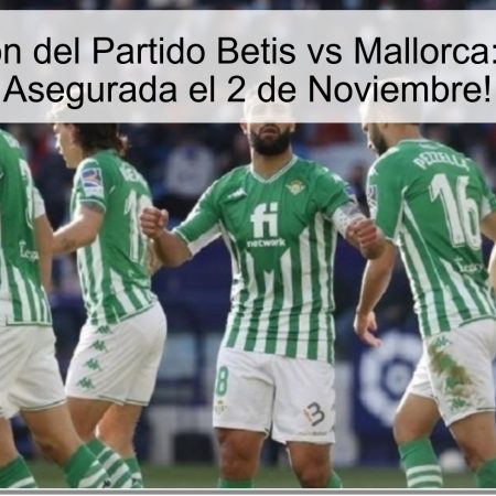 Predicción del Partido Betis vs Mallorca: ¡Victoria Asegurada el 2 de Noviembre!