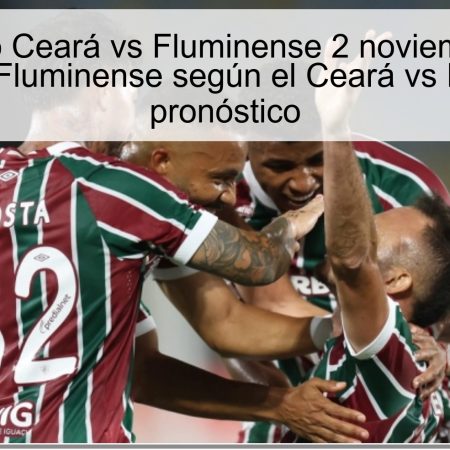 Pronóstico Ceará vs Fluminense 2 noviembre 2025: victoria de Fluminense según el Ceará vs Fluminense pronóstico