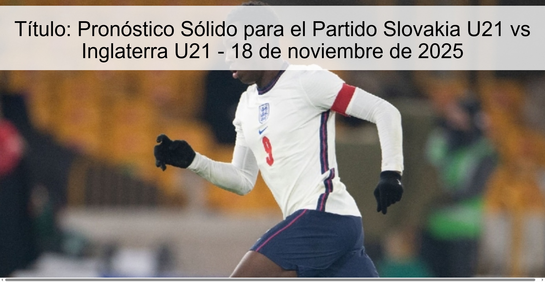 Pronóstico Sólido para el Partido Slovakia U21 vs Inglaterra U21 - 18 de noviembre de 2025 1 324782