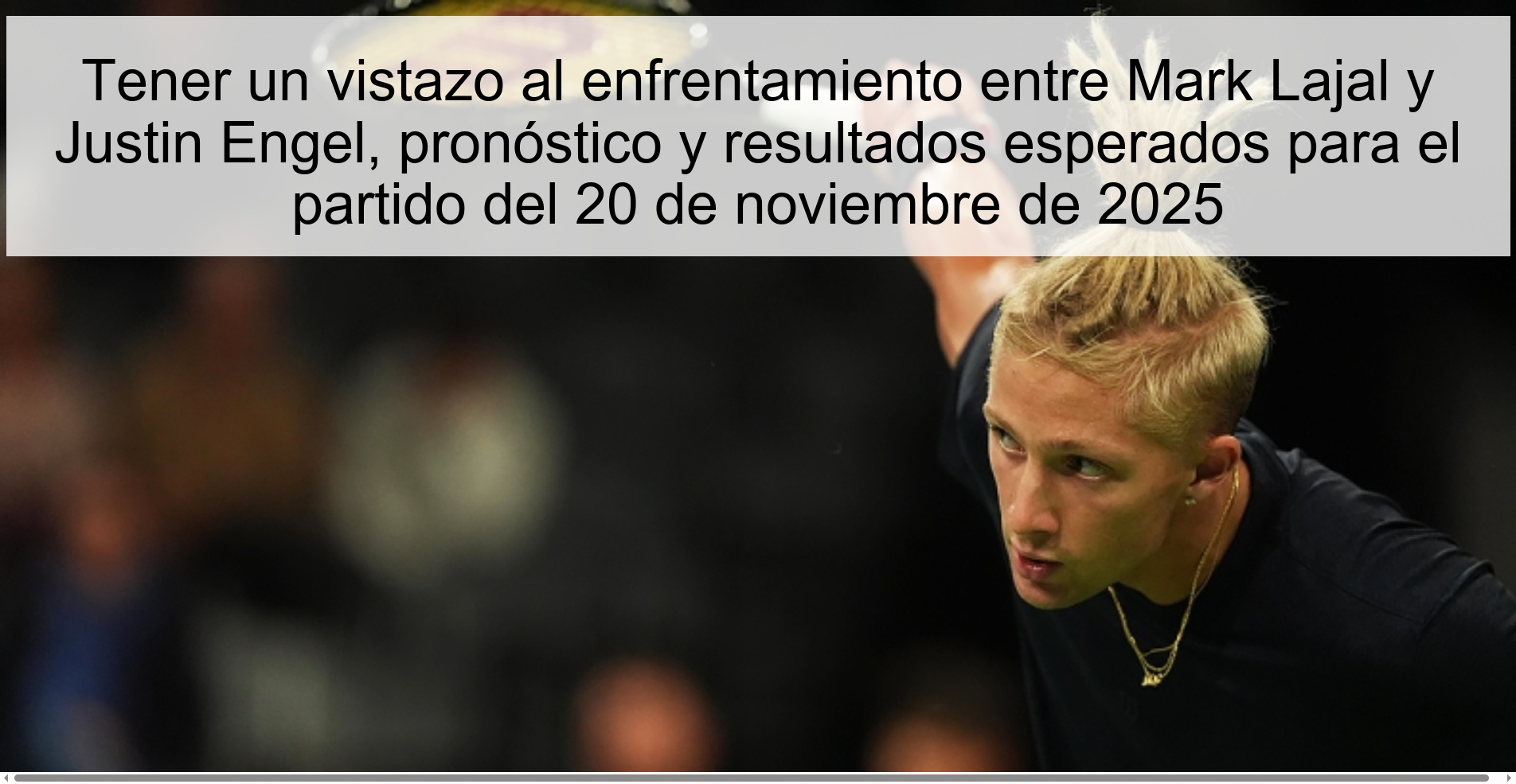 Tener un vistazo al enfrentamiento entre Mark Lajal y Justin Engel, pronóstico y resultados esperados para el partido del 20 de noviembre de 2025 1 325492