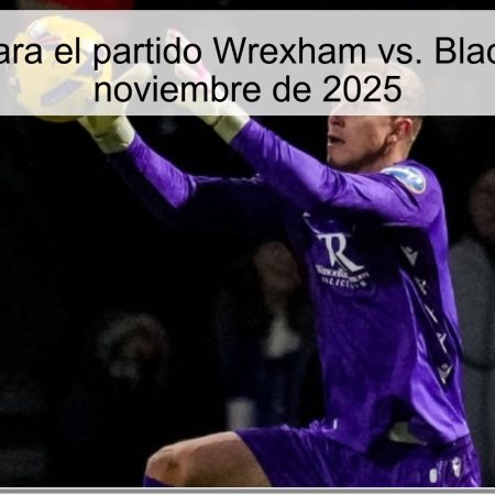Pronóstico para el partido Wrexham vs. Blackburn, 29 de noviembre de 2025