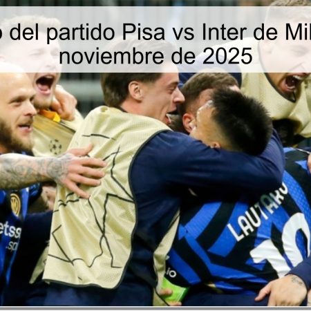 Pronóstico del partido Pisa vs Inter de Milán – 24 de noviembre de 2025