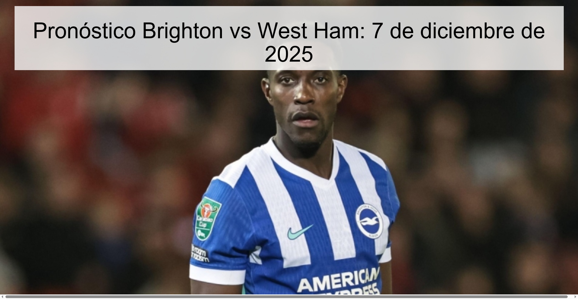 Brighton vs West Ham Prediction: December 7, 2025