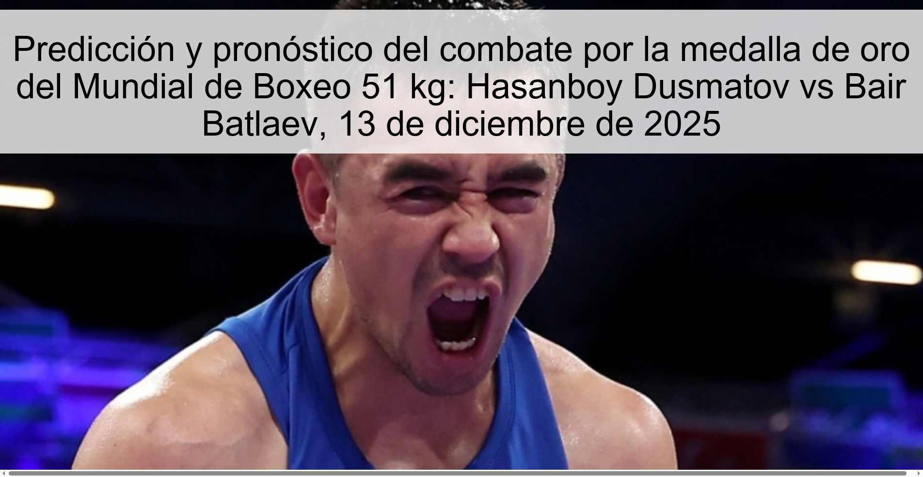 Predicción y pronóstico del combate por la medalla de oro del Mundial de Boxeo 51 kg: Hasanboy Dusmatov vs Bair Batlaev, 13 de diciembre de 2025 Predicción y pronóstico del combate por la medalla de oro del Mundial de Boxeo 51 kg: Hasanboy Dusmatov vs Bair Batlaev, 13 de diciembre de 2025