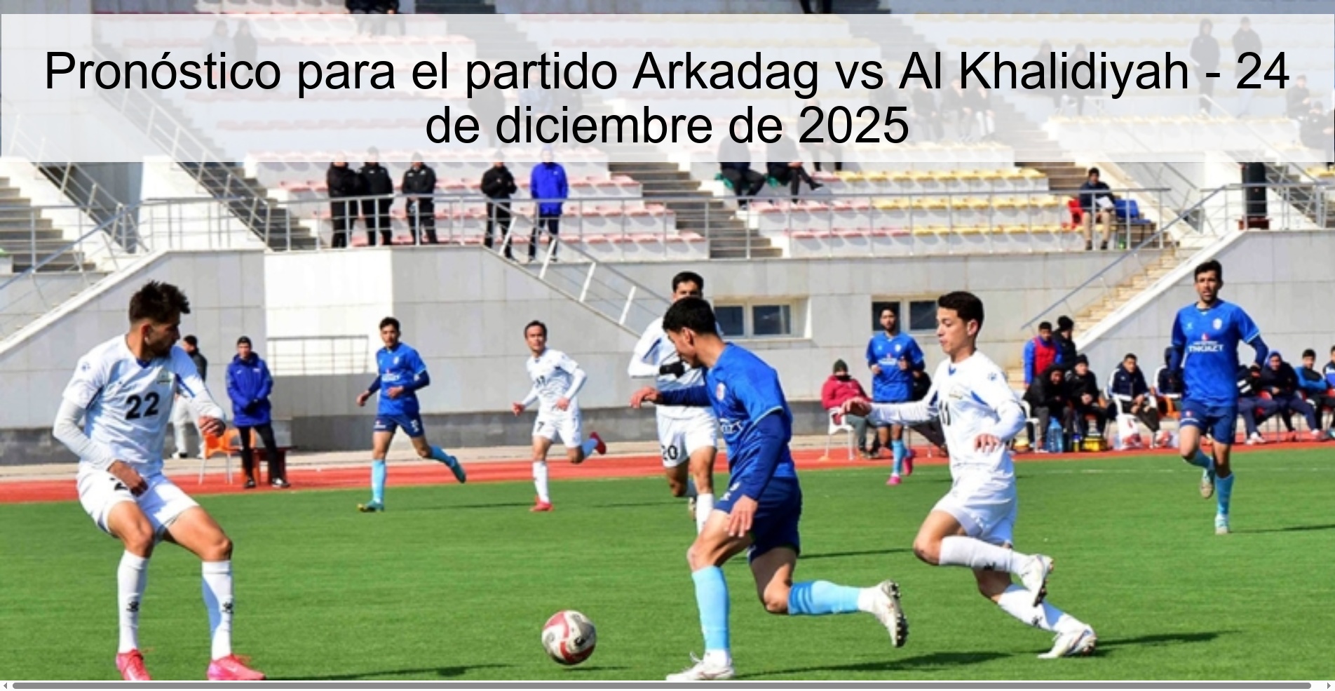 Pronóstico para el partido Arkadag vs Al Khalidiyah - 24 de diciembre de 2025