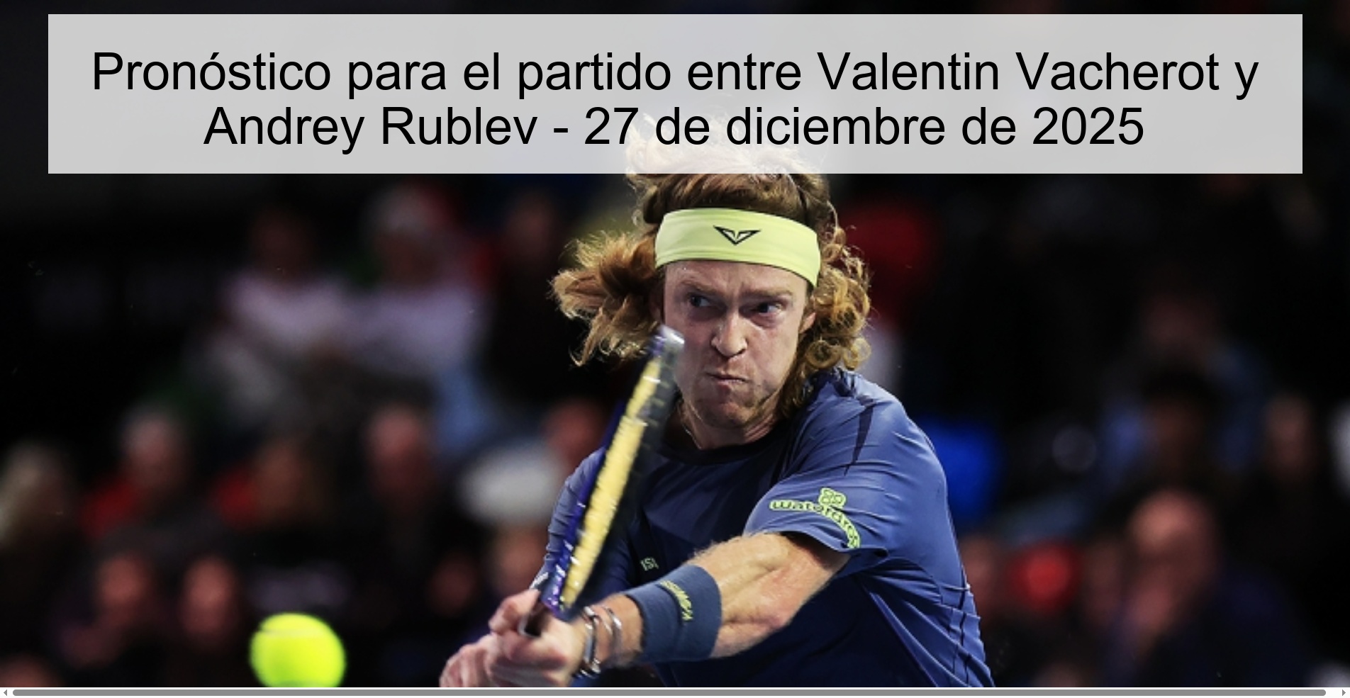 Prediction for the match between Valentin Vacherot and Andrey Rublev - December 27, 2025