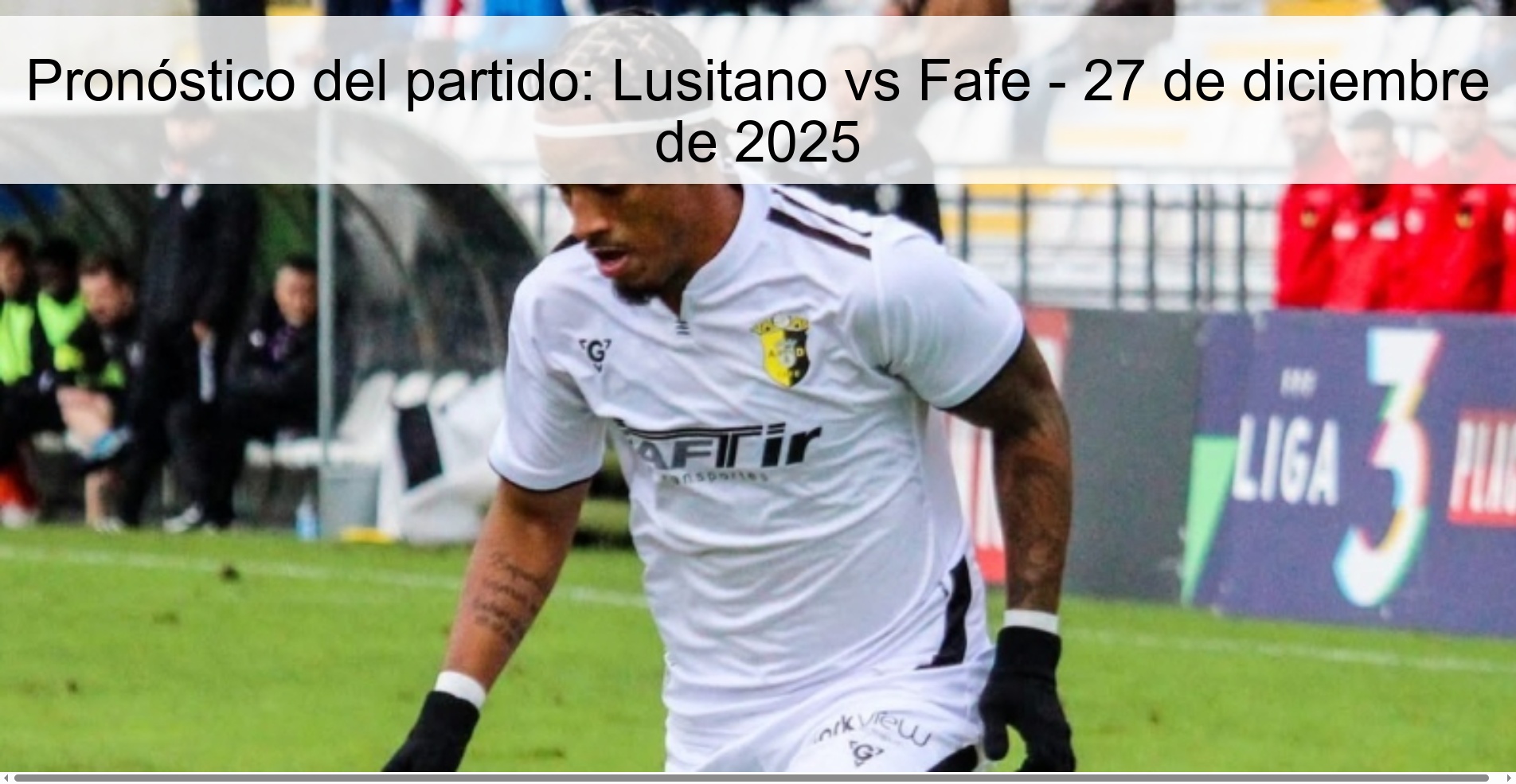 Pronóstico del partido: Lusitano vs Fafe - 27 de diciembre de 2025