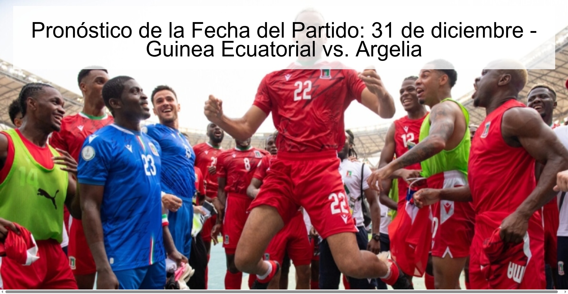 Pronóstico de la Fecha del Partido: 31 de diciembre - Guinea Ecuatorial vs. Argelia Pronóstico de la Fecha del Partido: 31 de diciembre - Guinea Ecuatorial vs. Argelia