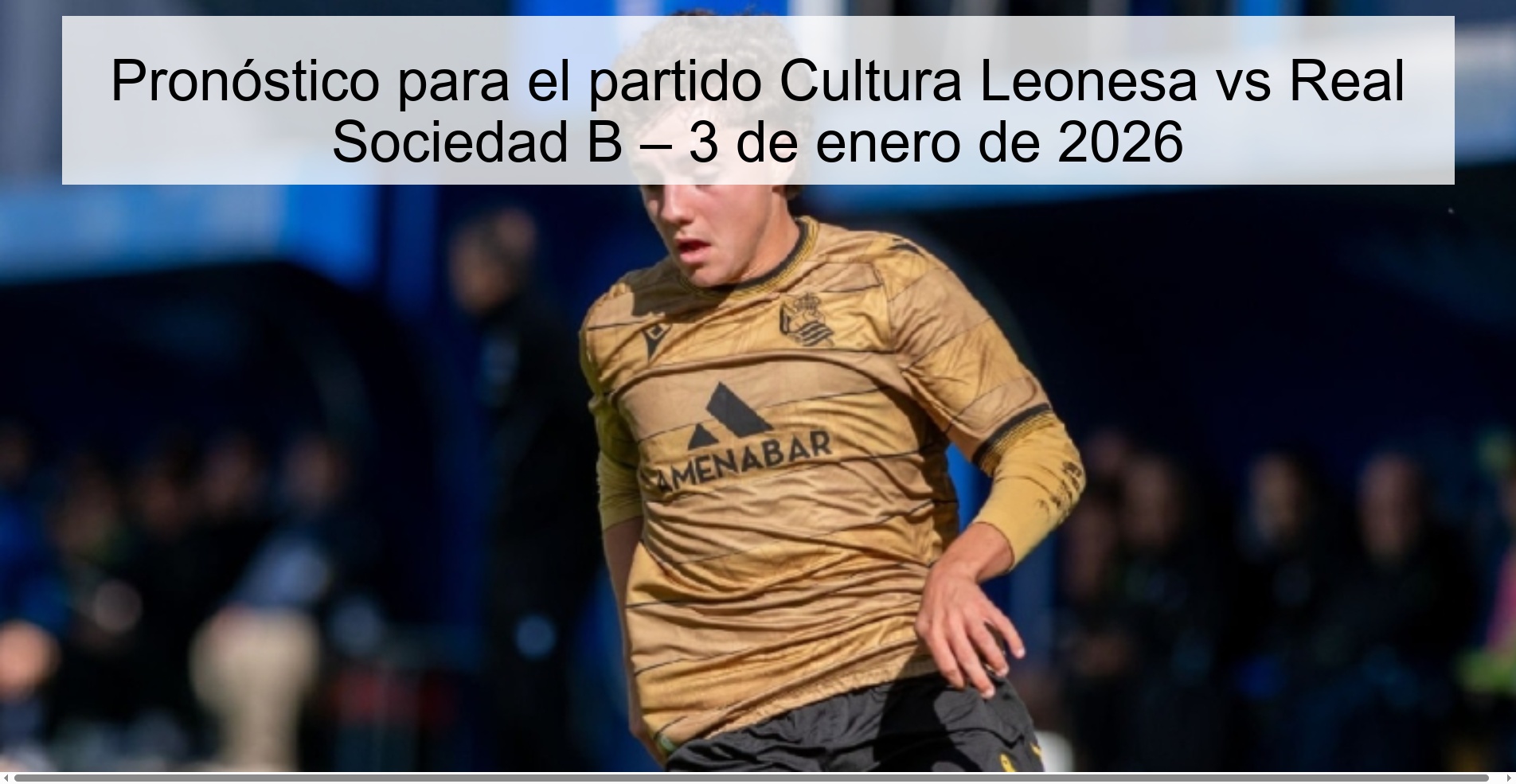 Pronóstico para el partido Cultura Leonesa vs Real Sociedad B – 3 de enero de 2026 Pronóstico para el partido Cultura Leonesa vs Real Sociedad B – 3 de enero de 2026