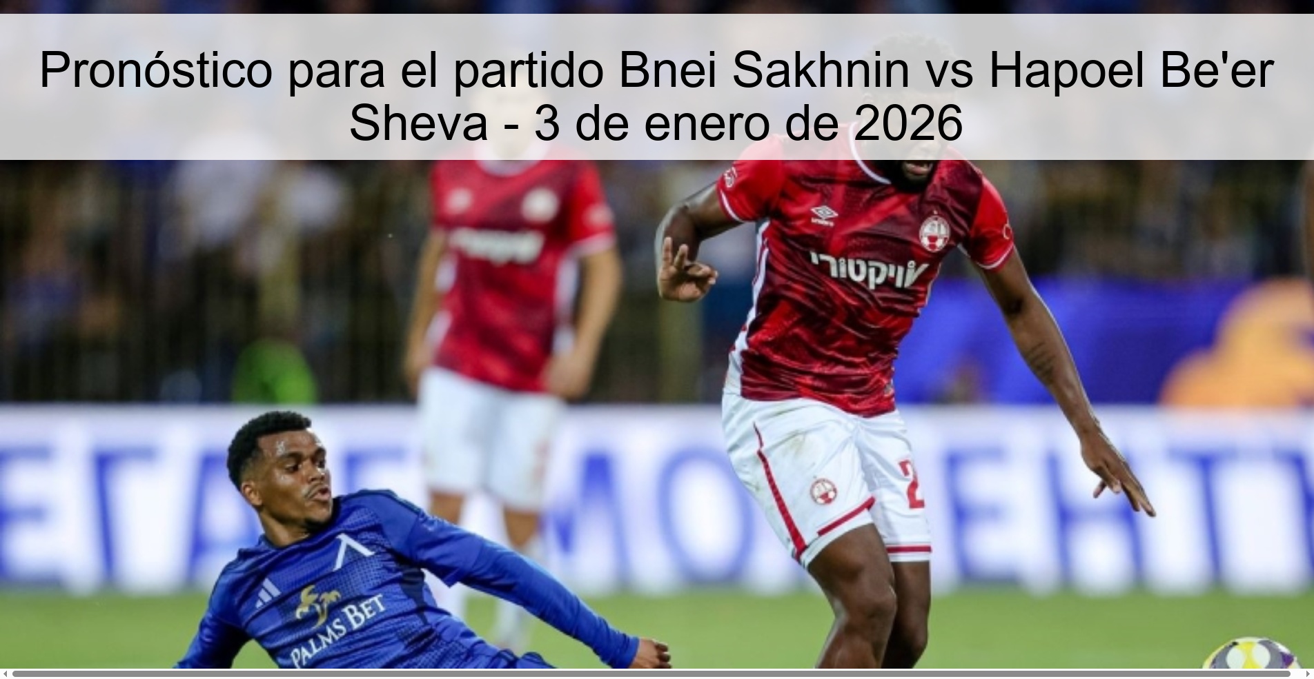 Pronóstico para el partido Bnei Sakhnin vs Hapoel Be'er Sheva - 3 de enero de 2026
