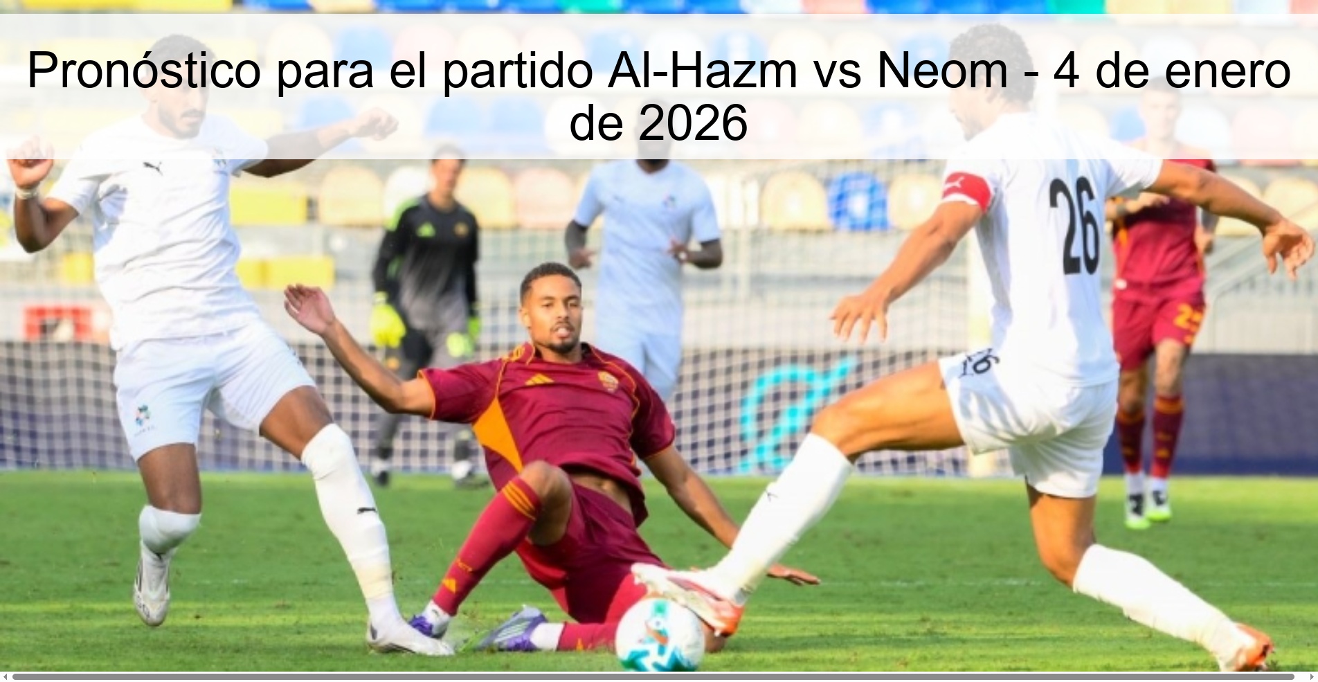 Prediction for the match Al-Hazm vs Neom – January 4, 2026