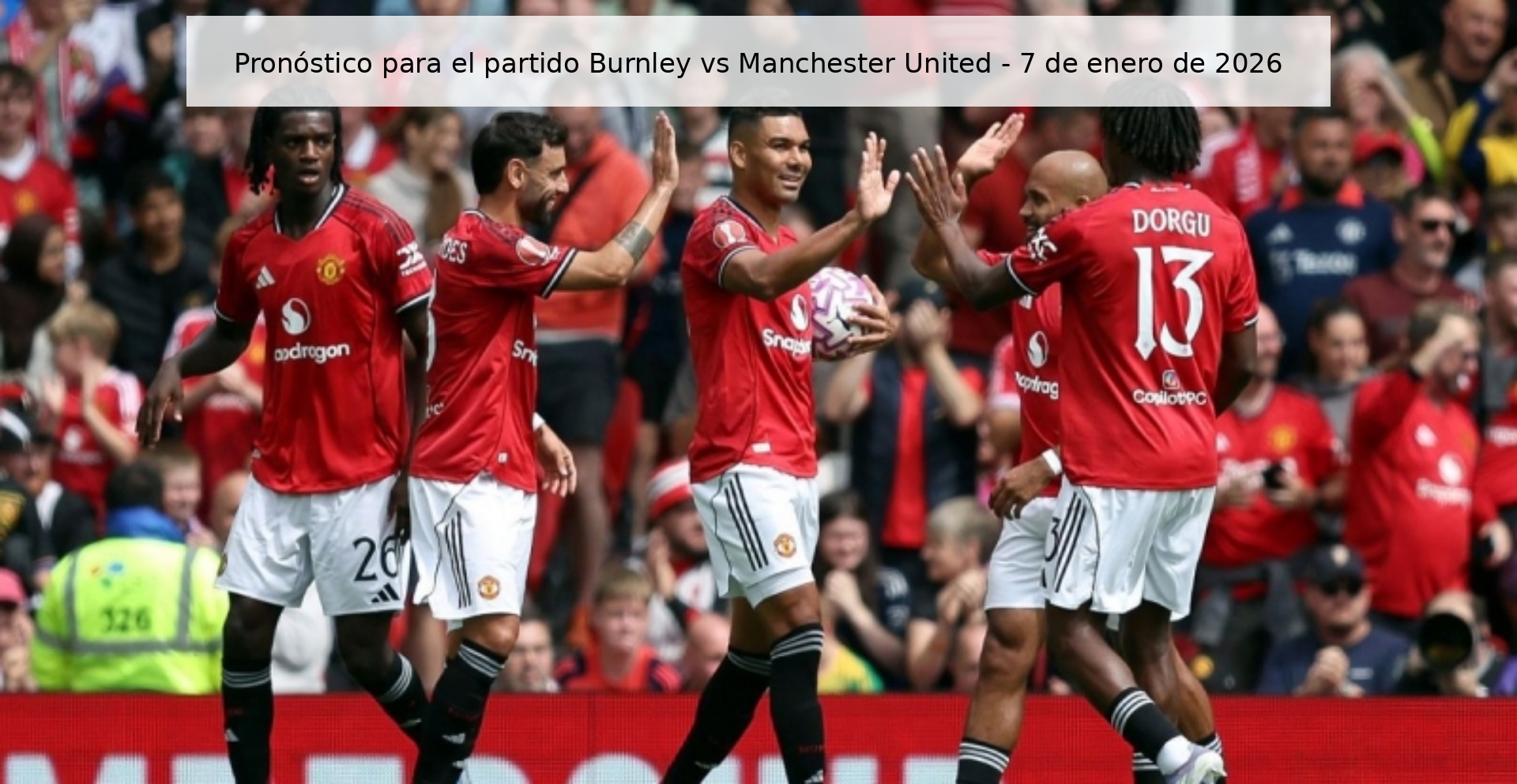 Pronóstico para el partido Burnley vs Manchester United - 7 de enero de 2026