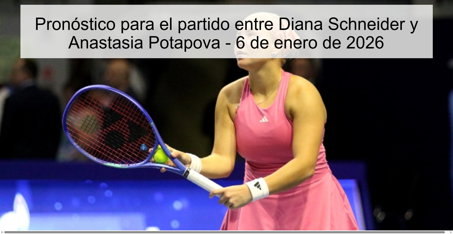 Prediction for the match between Diana Schneider and Anastasia Potapova - January 6, 2026