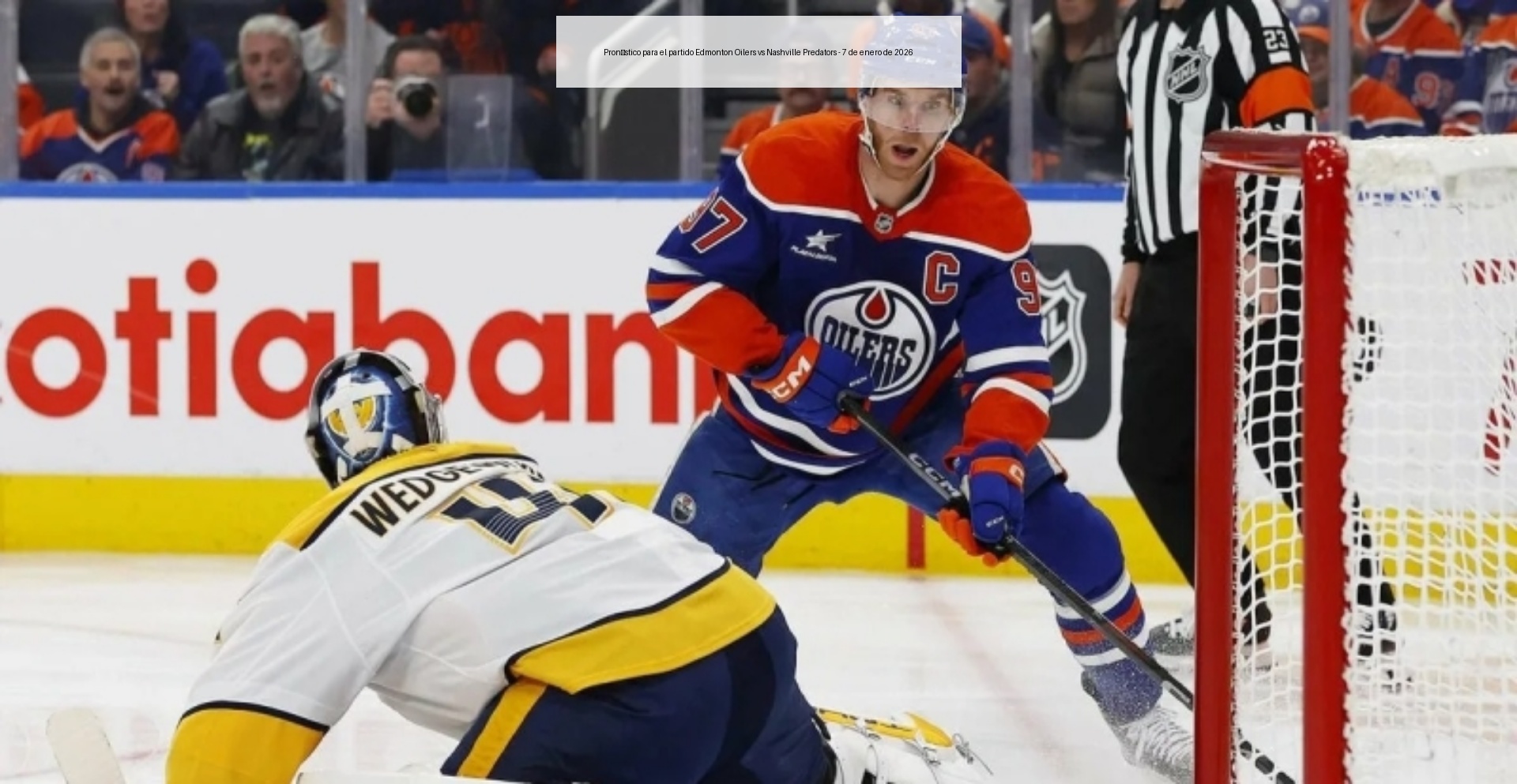 Pronóstico para el partido Edmonton Oilers vs Nashville Predators - 7 de enero de 2026 Pronóstico para el partido Edmonton Oilers vs Nashville Predators - 7 de enero de 2026