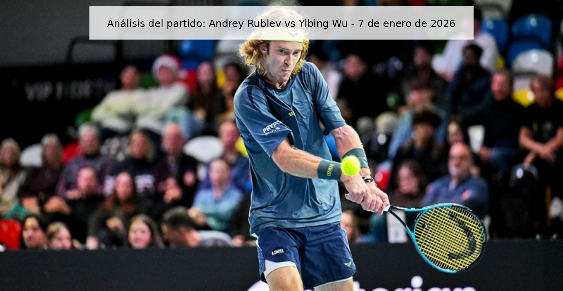 Análisis del partido: Andrey Rublev vs Yibing Wu - 7 de enero de 2026 Análisis del partido: Andrey Rublev vs Yibing Wu - 7 de enero de 2026