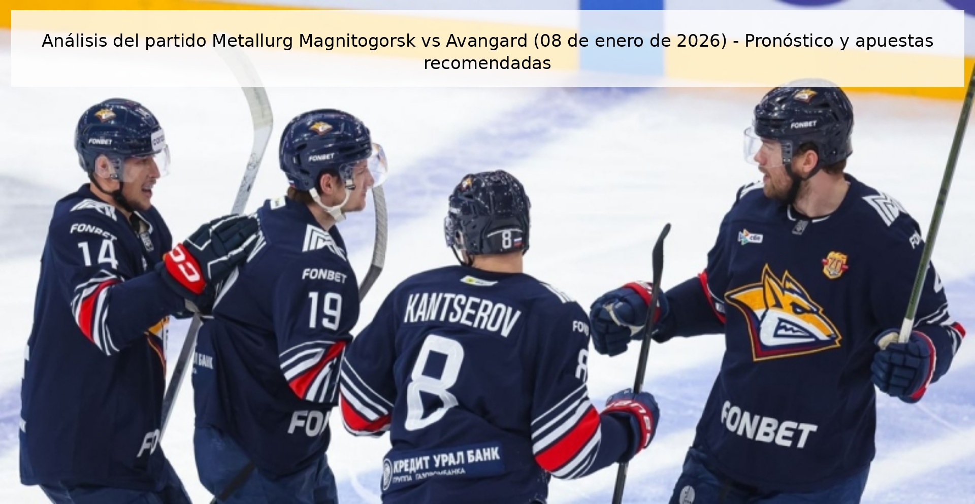 Análisis del partido Metallurg Magnitogorsk vs Avangard (08 de enero de 2026) - Pronóstico y apuestas recomendadas