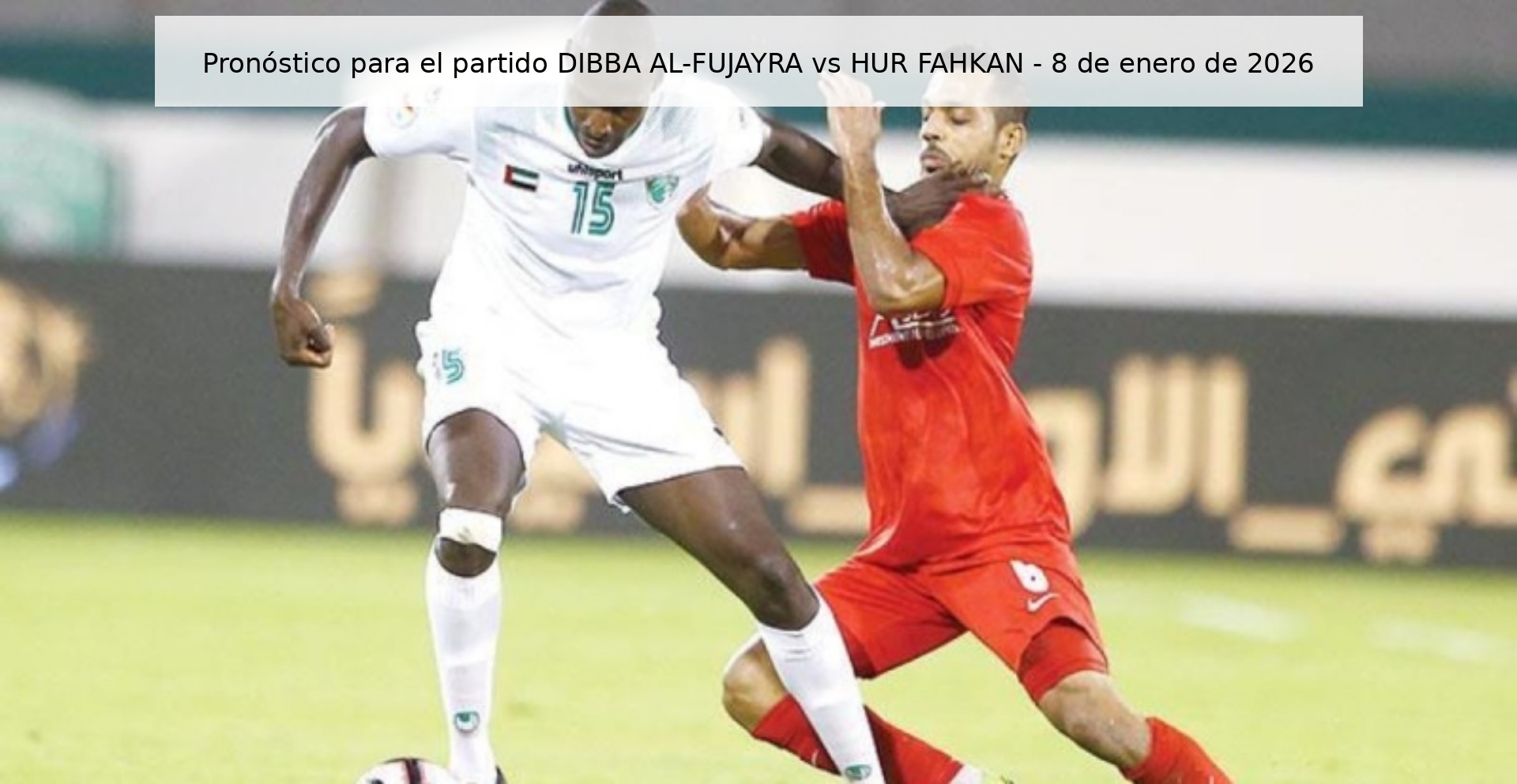 Pronóstico para el partido DIBBA AL-FUJAYRA vs HUR FAHKAN - 8 de enero de 2026