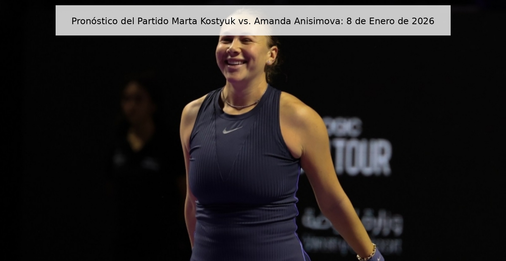 Pronóstico del Partido Marta Kostyuk vs. Amanda Anisimova: 8 de Enero de 2026