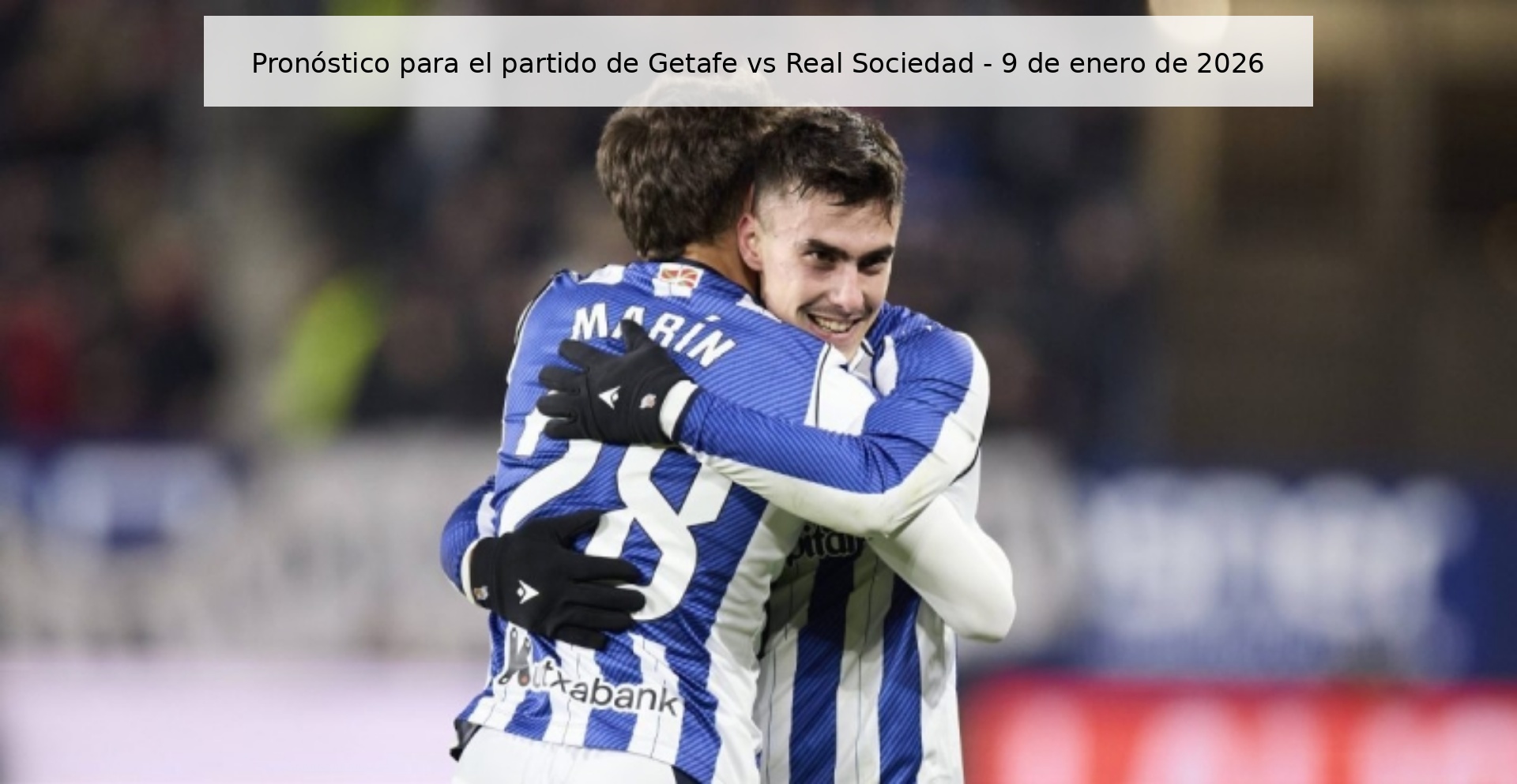 Pronóstico para el partido de Getafe vs Real Sociedad - 9 de enero de 2026