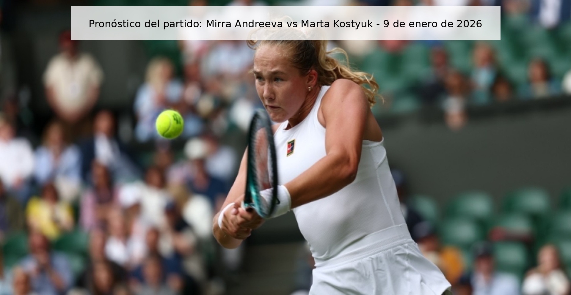 Match Prediction: Mirra Andreeva vs Marta Kostyuk – January 9, 2026