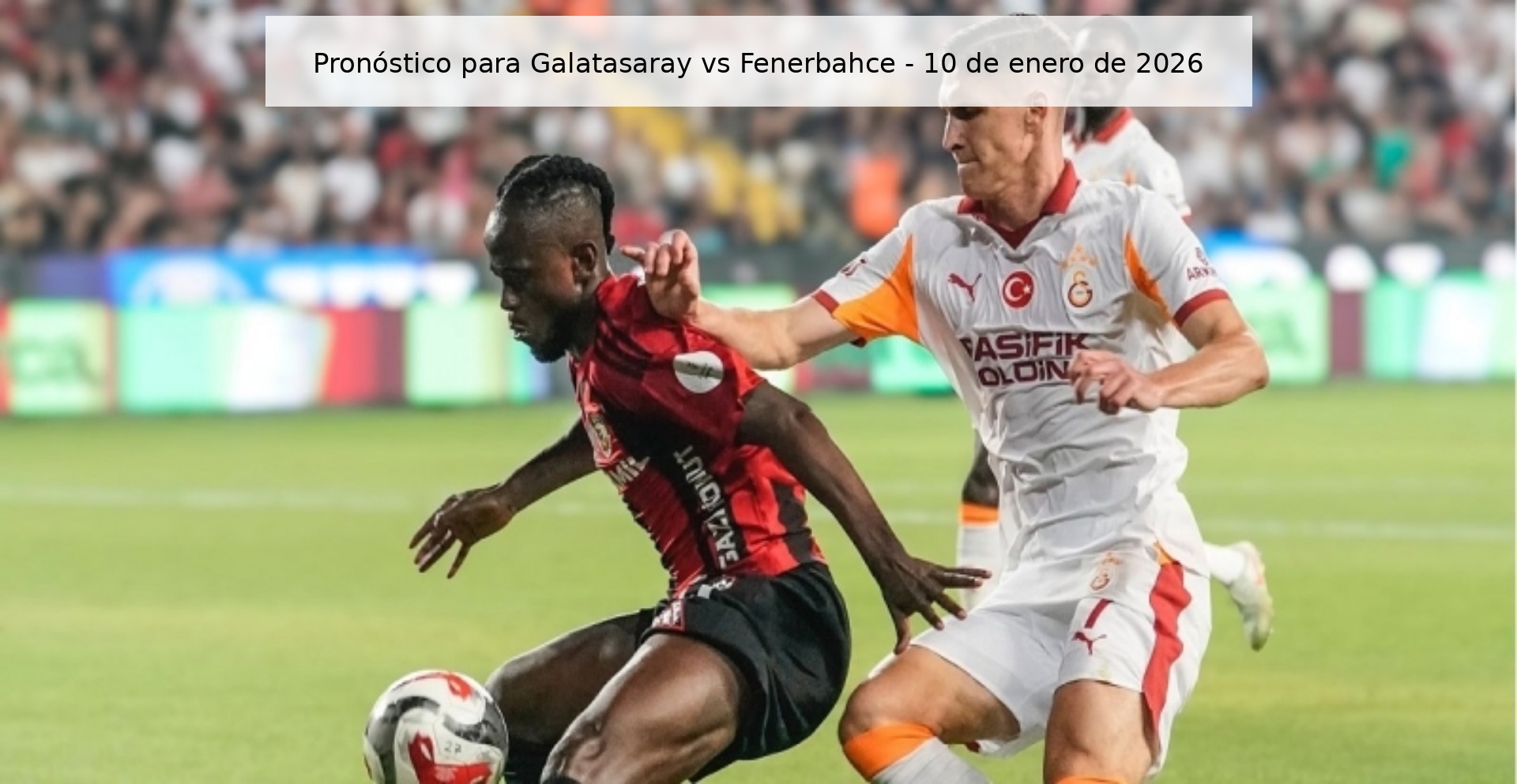 Pronóstico para Galatasaray vs Fenerbahce - 10 de enero de 2026