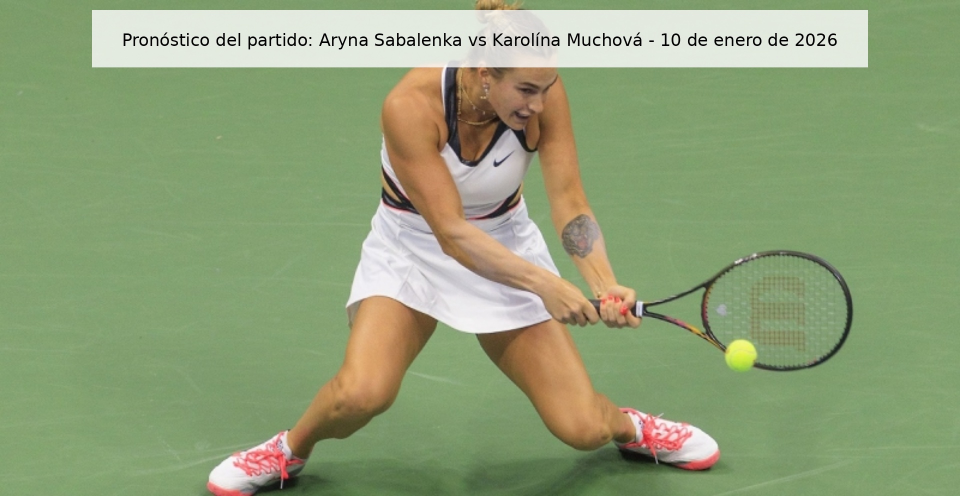 Pronóstico del partido: Aryna Sabalenka vs Karolína Muchová - 10 de enero de 2026